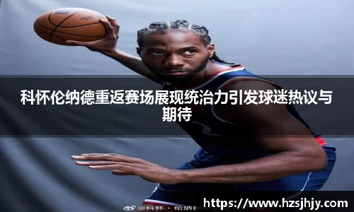 科怀伦纳德重返赛场展现统治力引发球迷热议与期待